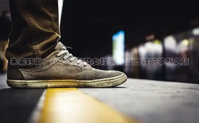 未来时尚：2026最新款女鞋系列-豆豆鞋的革新之旅